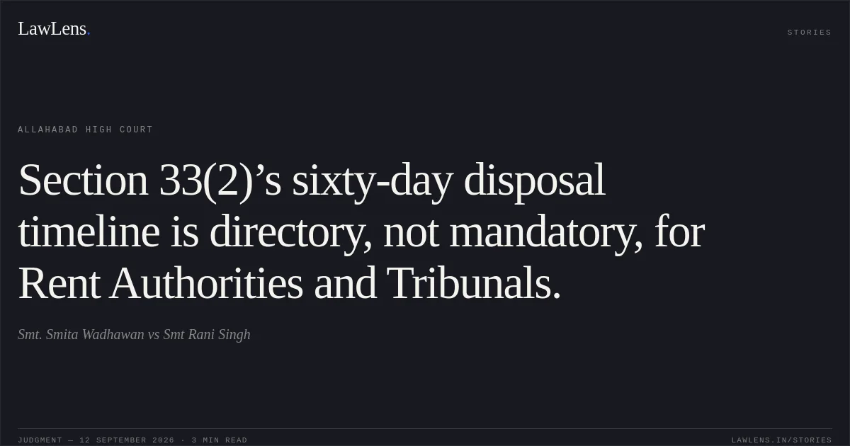 Section 33(2)’s sixty-day disposal timeline is directory, not mandatory, for Rent Authorities and Tribunals.. Smt. Smita Wadhawan vs Smt Rani Singh. Allahabad High Court. LawLens