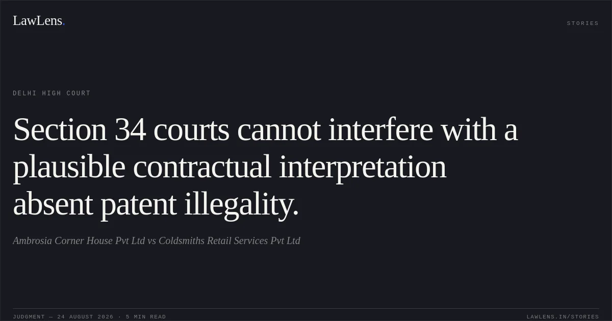 Section 34 courts cannot interfere with a plausible contractual interpretation absent patent illegality.. Ambrosia Corner House Pvt Ltd vs Coldsmiths Retail Services Pvt Ltd. Delhi High Court. LawLens