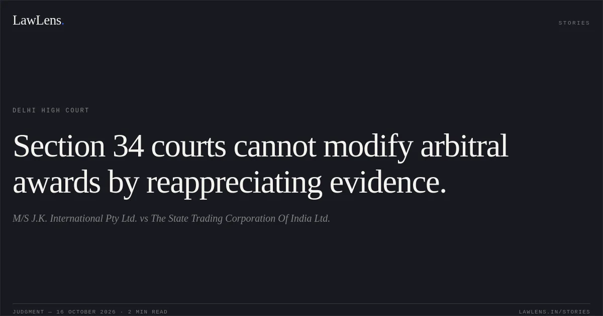 Section 34 courts cannot modify arbitral awards by reappreciating evidence.. M/S J.K. International Pty Ltd. vs The State Trading Corporation Of India Ltd.. Delhi High Court. LawLens