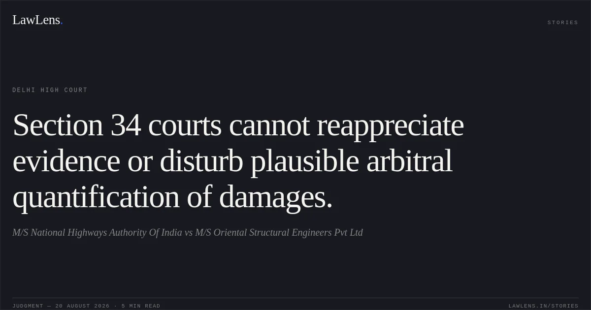 Section 34 courts cannot reappreciate evidence or disturb plausible arbitral quantification of damages.. M/S National Highways Authority Of India vs M/S Oriental Structural Engineers Pvt Ltd. Delhi High Court. LawLens