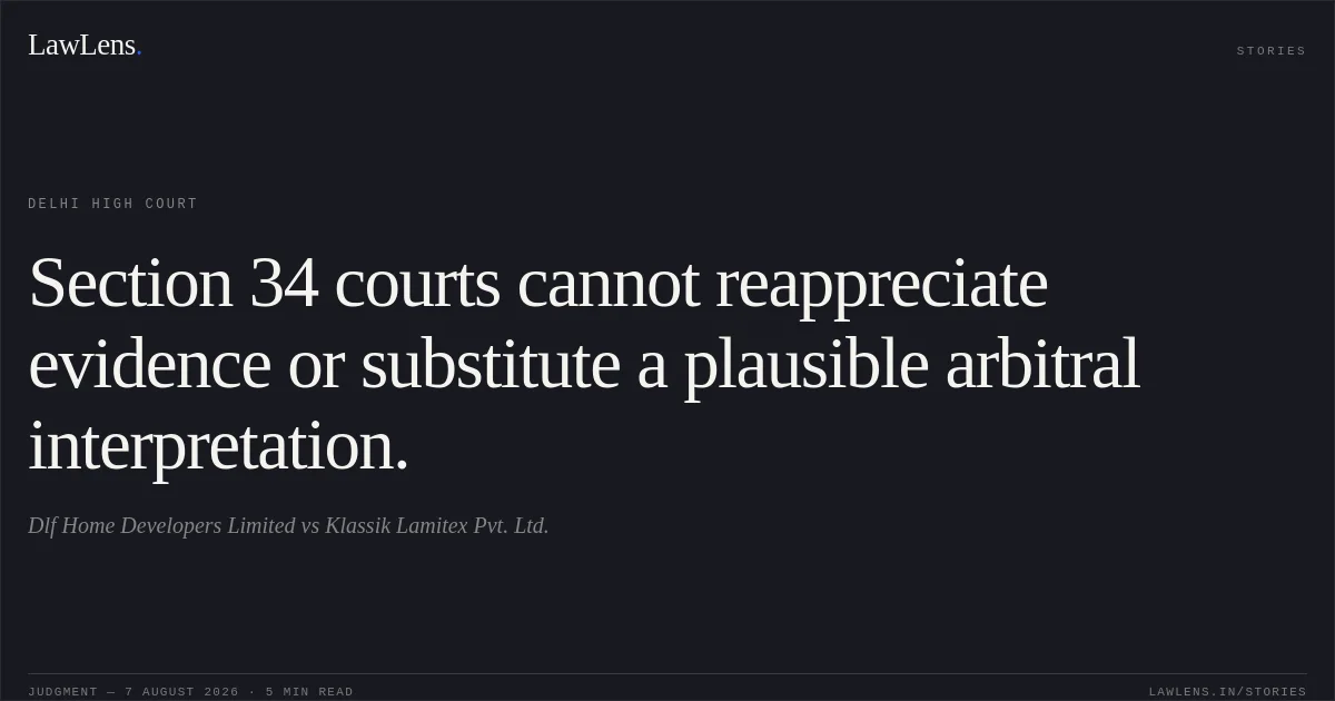 Section 34 courts cannot reappreciate evidence or substitute a plausible arbitral interpretation.. Dlf Home Developers Limited vs Klassik Lamitex Pvt. Ltd.. Delhi High Court. LawLens
