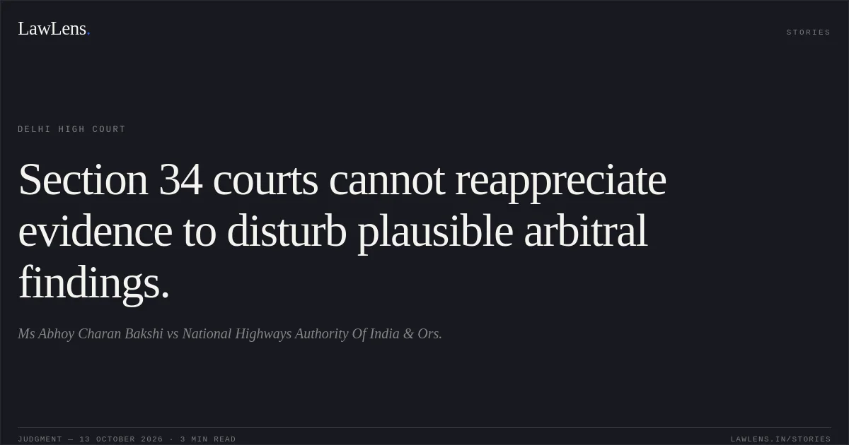 Section 34 courts cannot reappreciate evidence to disturb plausible arbitral findings.. Ms Abhoy Charan Bakshi vs National Highways Authority Of India & Ors.. Delhi High Court. LawLens