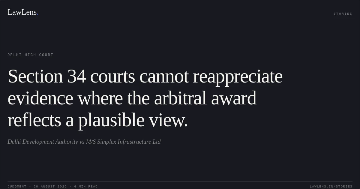 Section 34 courts cannot reappreciate evidence where the arbitral award reflects a plausible view.. Delhi Development Authority vs M/S Simplex Infrastructure Ltd. Delhi High Court. LawLens