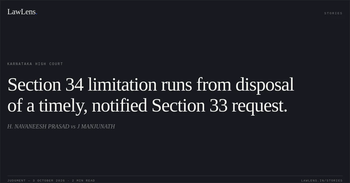 Section 34 limitation runs from disposal of a timely, notified Section 33 request.. H. NAVANEESH PRASAD vs J MANJUNATH. Karnataka High Court. LawLens