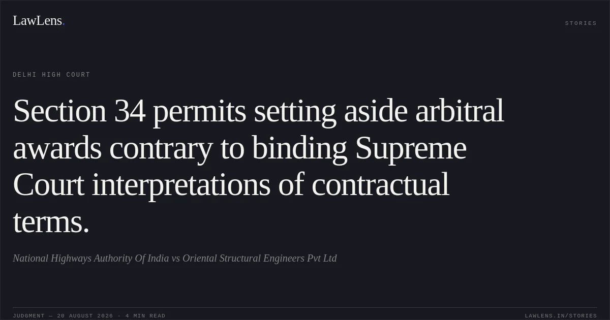 Section 34 permits setting aside arbitral awards contrary to binding Supreme Court interpretations of contractual terms.. National Highways Authority Of India vs Oriental Structural Engineers Pvt Ltd. Delhi High Court. LawLens