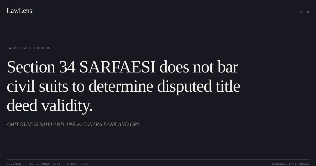 Section 34 SARFAESI does not bar civil suits to determine disputed title deed validity.. AMIT KUMAR SAHA AND ANR vs CANARA BANK AND ORS. Calcutta High Court. LawLens