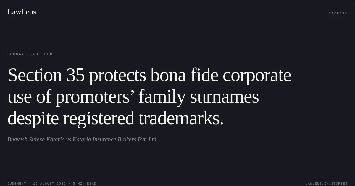 Section 35 protects bona fide corporate use of promoters’ family surnames despite registered trademarks.. Bhavesh Suresh Kataria vs Kataria Insurance Brokers Pvt. Ltd.. Bombay High Court. LawLens