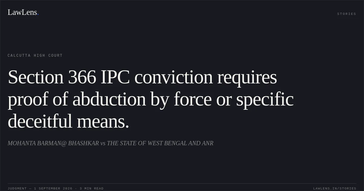 Section 366 IPC conviction requires proof of abduction by force or specific deceitful means.. MOHANTA BARMAN@ BHASHKAR vs THE STATE OF WEST BENGAL AND ANR. Calcutta High Court. LawLens
