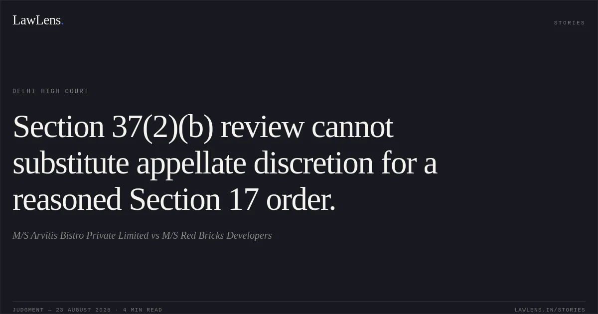 Section 37(2)(b) review cannot substitute appellate discretion for a reasoned Section 17 order.. M/S Arvitis Bistro Private Limited vs M/S Red Bricks Developers. Delhi High Court. LawLens