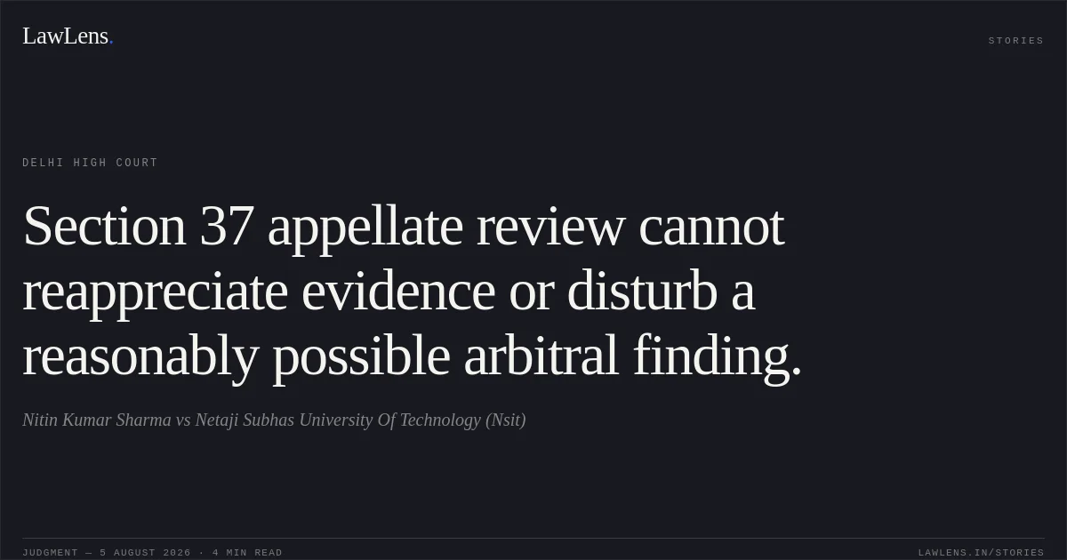 Section 37 appellate review cannot reappreciate evidence or disturb a reasonably possible arbitral finding.. Nitin Kumar Sharma vs Netaji Subhas University Of Technology (Nsit). Delhi High Court. LawLens