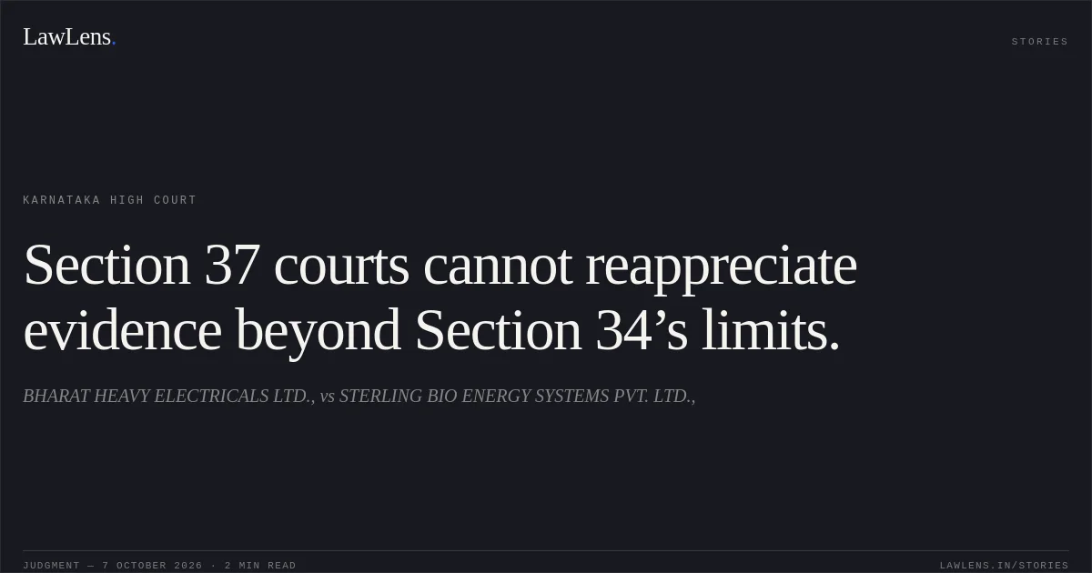 Section 37 courts cannot reappreciate evidence beyond Section 34’s limits.. BHARAT HEAVY ELECTRICALS LTD., vs STERLING BIO ENERGY SYSTEMS PVT. LTD.,. Karnataka High Court. LawLens