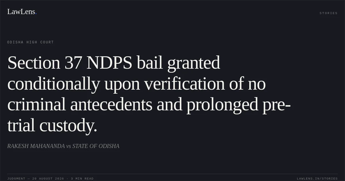 Section 37 NDPS bail granted conditionally upon verification of no criminal antecedents and prolonged pre-trial custody.. RAKESH MAHANANDA vs STATE OF ODISHA. Odisha High Court. LawLens