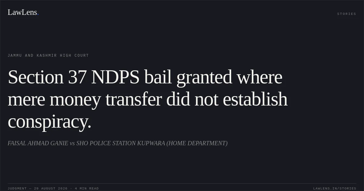 Section 37 NDPS bail granted where mere money transfer did not establish conspiracy.. FAISAL AHMAD GANIE vs SHO POLICE STATION KUPWARA (HOME DEPARTMENT). Jammu and Kashmir High Court. LawLens