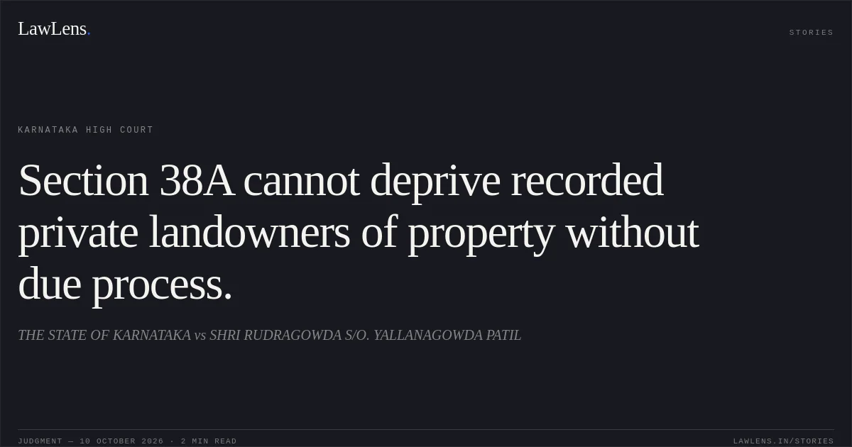 Section 38A cannot deprive recorded private landowners of property without due process.. THE STATE OF KARNATAKA vs SHRI RUDRAGOWDA S/O. YALLANAGOWDA PATIL. Karnataka High Court. LawLens