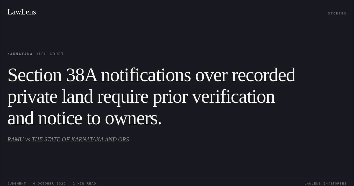 Section 38A notifications over recorded private land require prior verification and notice to owners.. RAMU vs THE STATE OF KARNATAKA AND ORS. Karnataka High Court. LawLens