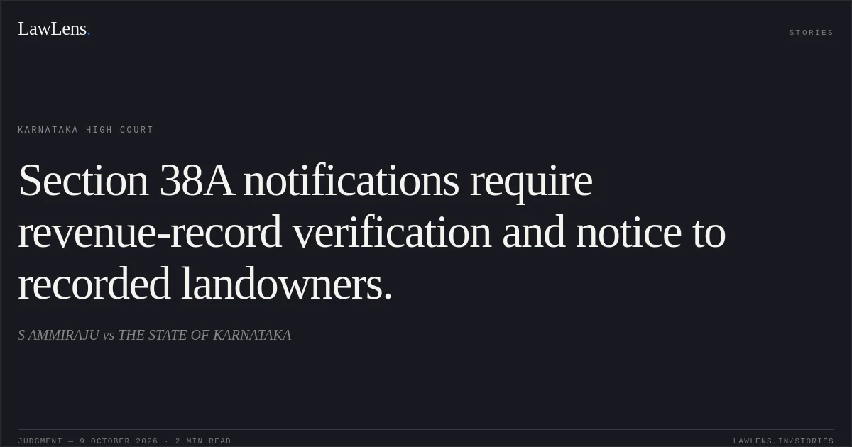 Section 38A notifications require revenue-record verification and notice to recorded landowners.. S AMMIRAJU vs THE STATE OF KARNATAKA. Karnataka High Court. LawLens
