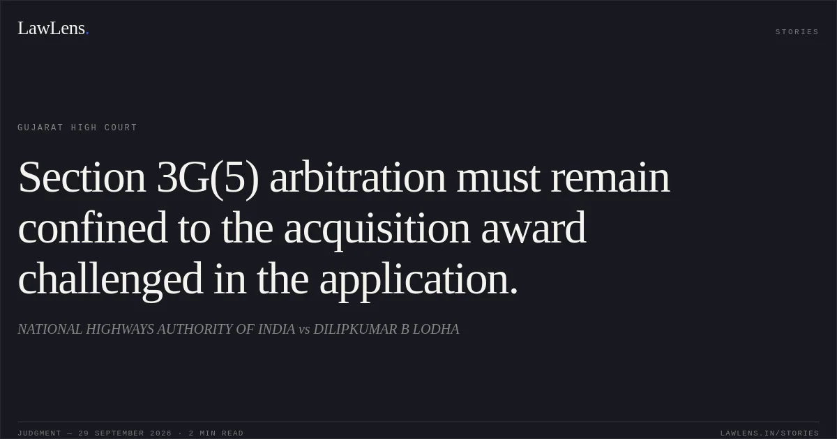 Section 3G(5) arbitration must remain confined to the acquisition award challenged in the application.. NATIONAL HIGHWAYS AUTHORITY OF INDIA vs DILIPKUMAR B LODHA. Gujarat High Court. LawLens