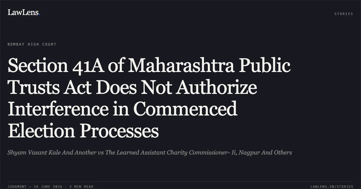 Section 41A of Maharashtra Public Trusts Act Does Not Authorize Interference in Commenced Election Processes. Shyam Vasant Kale And Another vs The Learned Assistant Charity Commissioner- Ii, Nagpur And Others. Bombay High Court. LawLens