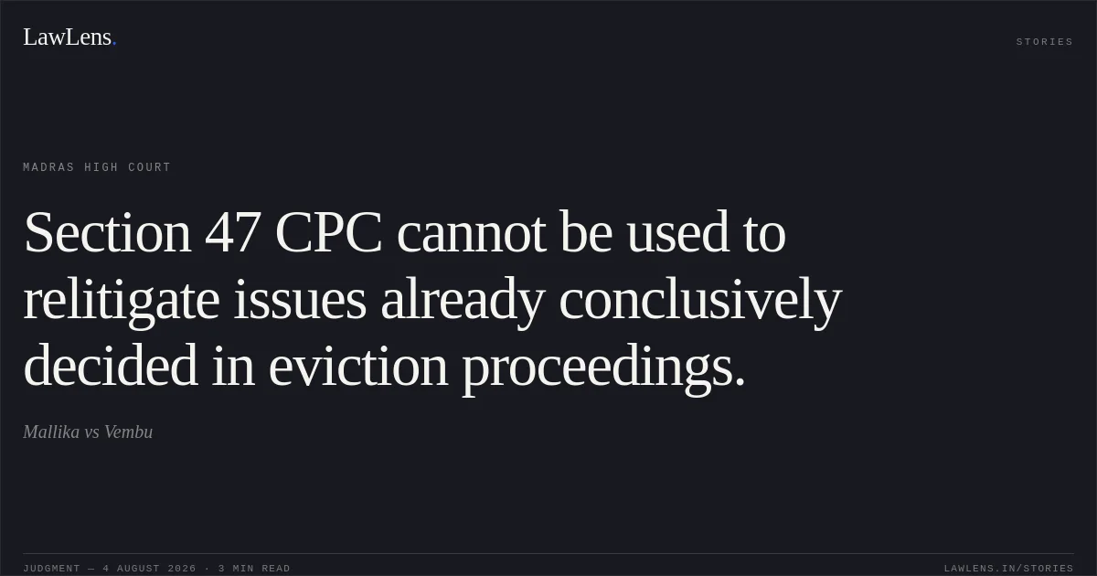 Section 47 CPC cannot be used to relitigate issues already conclusively decided in eviction proceedings.. Mallika vs Vembu. Madras High Court. LawLens