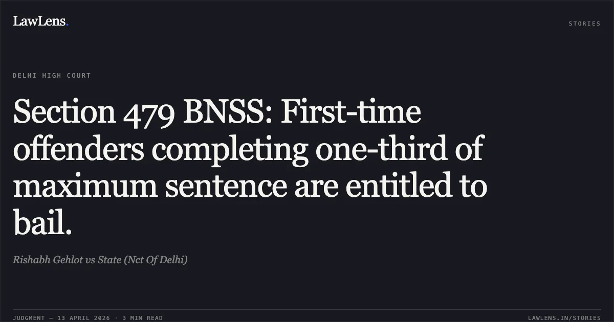 Section 479 BNSS: First-time offenders completing one-third of maximum sentence are entitled to bail.. Rishabh Gehlot vs State (Nct Of Delhi). Delhi High Court. LawLens