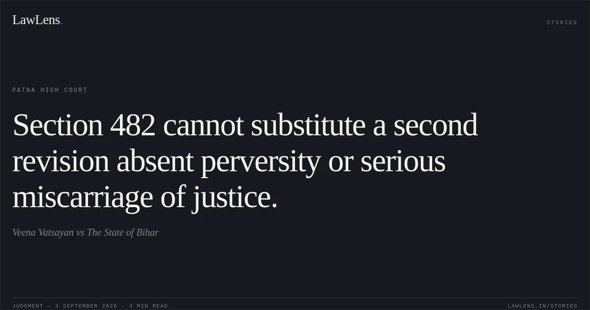 Section 482 cannot substitute a second revision absent perversity or serious miscarriage of justice.. Veena Vatsayan vs The State of Bihar. Patna High Court. LawLens