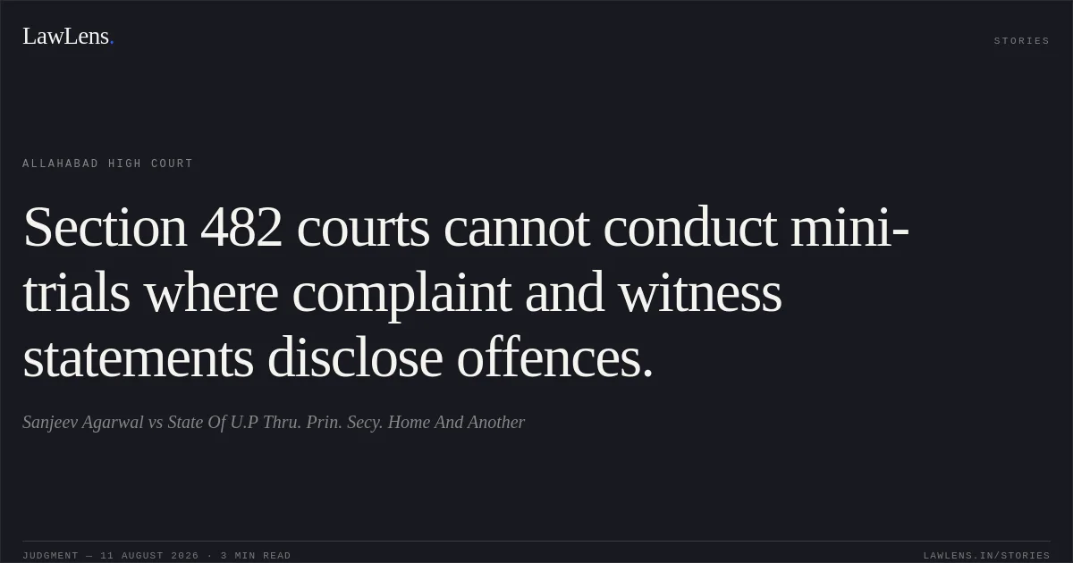 Section 482 courts cannot conduct mini-trials where complaint and witness statements disclose offences.. Sanjeev Agarwal vs State Of U.P Thru. Prin. Secy. Home And Another. Allahabad High Court. LawLens
