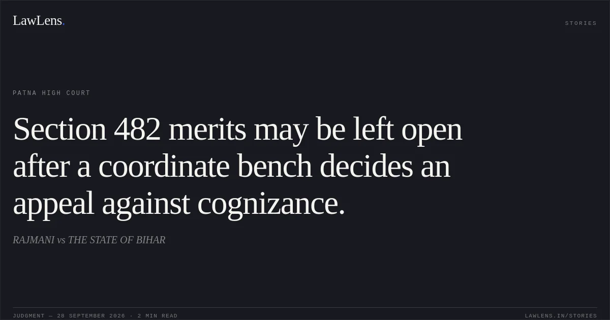 Section 482 merits may be left open after a coordinate bench decides an appeal against cognizance.. RAJMANI vs THE STATE OF BIHAR. Patna High Court. LawLens
