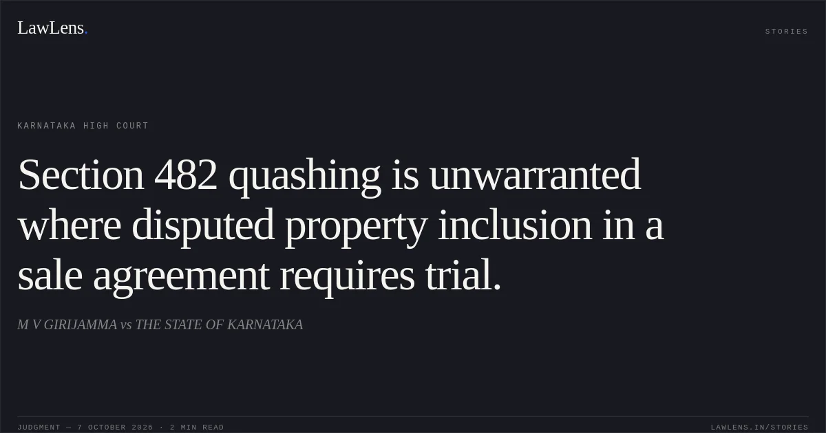 Section 482 quashing is unwarranted where disputed property inclusion in a sale agreement requires trial.. M V GIRIJAMMA vs THE STATE OF KARNATAKA. Karnataka High Court. LawLens