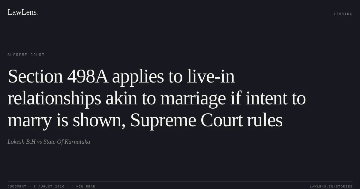 Section 498A applies to live-in relationships akin to marriage if intent to marry is shown, Supreme Court rules. Lokesh B.H vs State Of Karnataka. Supreme Court. LawLens