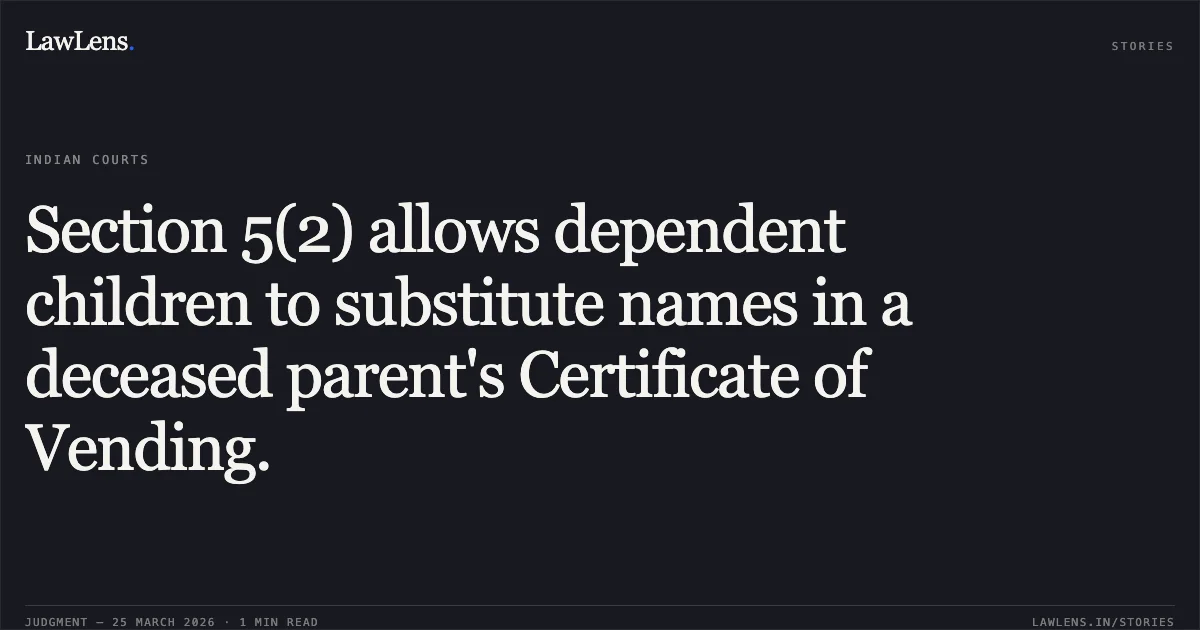 Section 5(2) allows dependent children to substitute names in a deceased parent's Certificate of Vending.. Toshar Kumar vs The Town Vending Ccommiitee (Tvc) - Ndmc & Ors.. Delhi High Court. LawLens