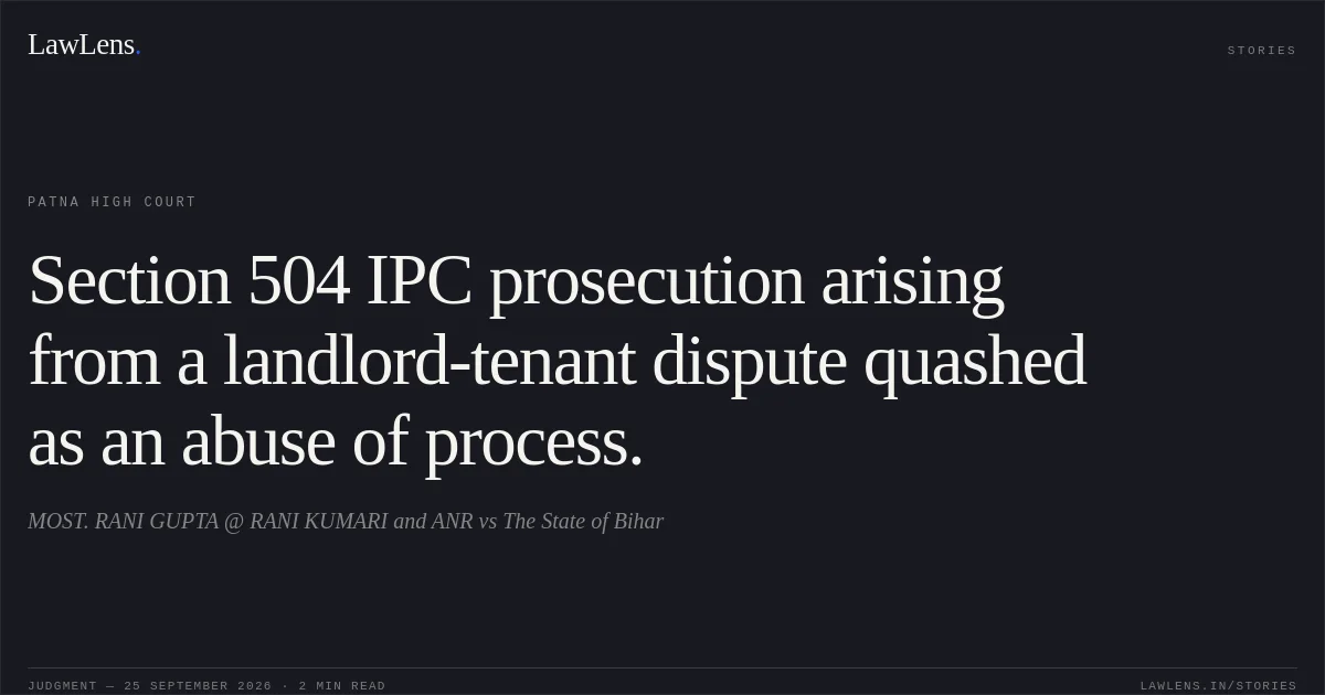 Section 504 IPC prosecution arising from a landlord-tenant dispute quashed as an abuse of process.. MOST. RANI GUPTA @ RANI KUMARI and ANR vs The State of Bihar. Patna High Court. LawLens