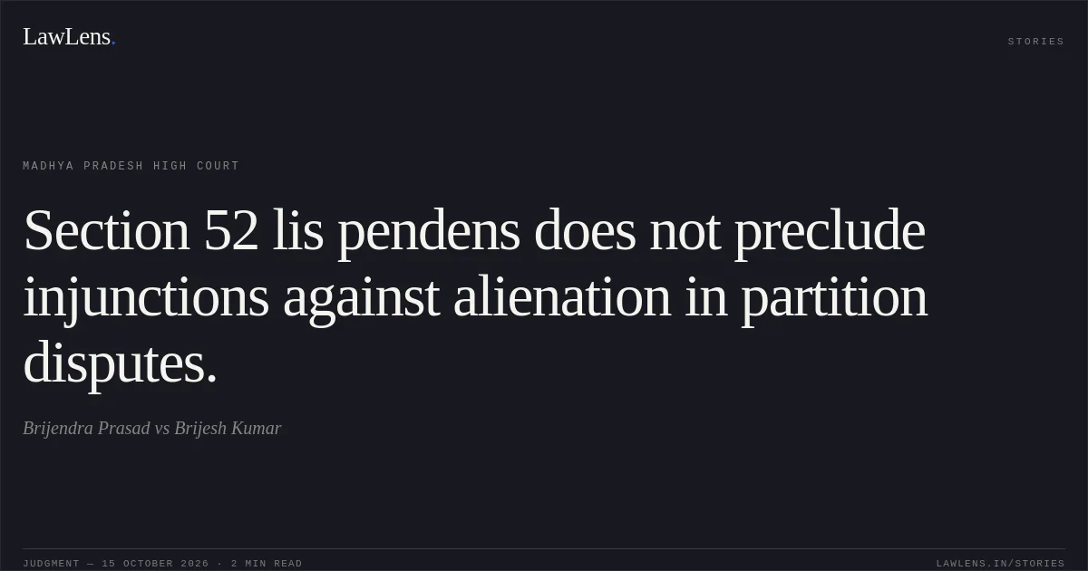 Section 52 lis pendens does not preclude injunctions against alienation in partition disputes.. Brijendra Prasad vs Brijesh Kumar. Madhya Pradesh High Court. LawLens