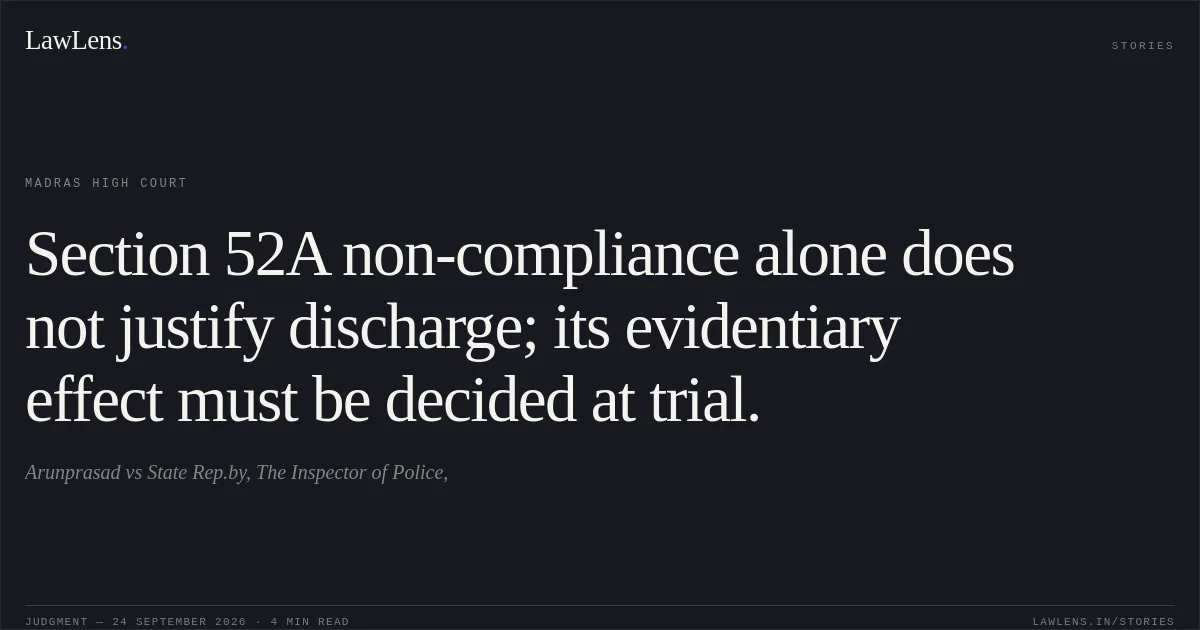 Section 52A non-compliance alone does not justify discharge; its evidentiary effect must be decided at trial.. Arunprasad vs State Rep.by, The Inspector of Police,. Madras High Court. LawLens