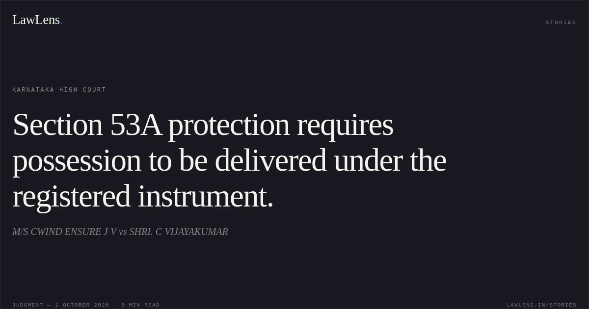 Section 53A protection requires possession to be delivered under the registered instrument.. M/S CWIND ENSURE J V vs SHRI. C VIJAYAKUMAR. Karnataka High Court. LawLens