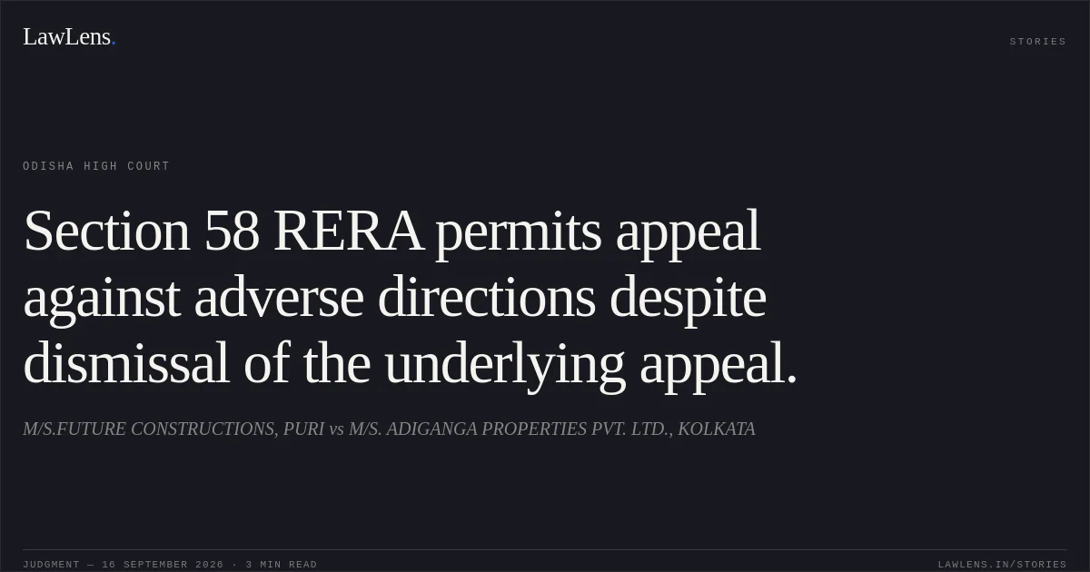 Section 58 RERA permits appeal against adverse directions despite dismissal of the underlying appeal.. M/S.FUTURE CONSTRUCTIONS, PURI vs M/S. ADIGANGA PROPERTIES PVT. LTD., KOLKATA. Odisha High Court. LawLens