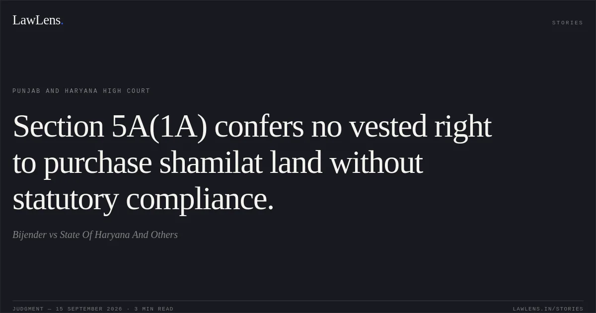Section 5A(1A) confers no vested right to purchase shamilat land without statutory compliance.. Bijender vs State Of Haryana And Others. Punjab and Haryana High Court. LawLens