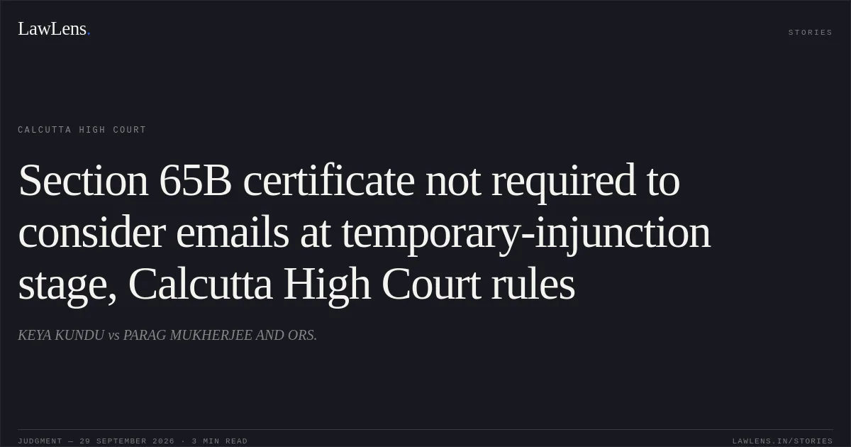 Section 65B certificate not required to consider emails at temporary-injunction stage, Calcutta High Court rules. KEYA KUNDU vs PARAG MUKHERJEE AND ORS.. Calcutta High Court. LawLens
