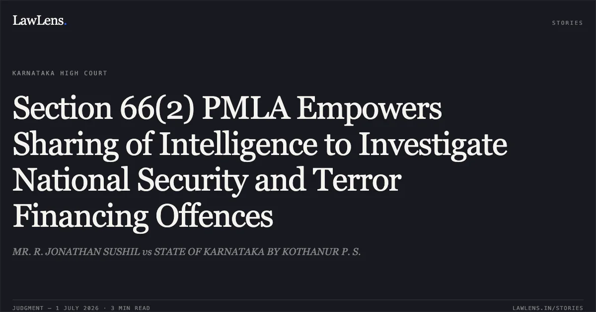 Section 66(2) PMLA Empowers Sharing of Intelligence to Investigate National Security and Terror Financing Offences. MR. R. JONATHAN SUSHIL vs STATE OF KARNATAKA BY KOTHANUR P. S.. Karnataka High Court. LawLens
