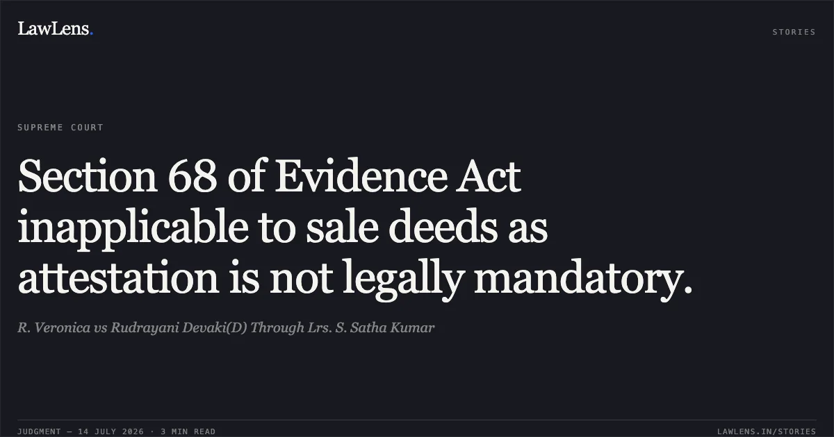 Section 68 of Evidence Act inapplicable to sale deeds as attestation is not legally mandatory.. R. Veronica vs Rudrayani Devaki(D) Through Lrs. S. Satha Kumar. Supreme Court. LawLens