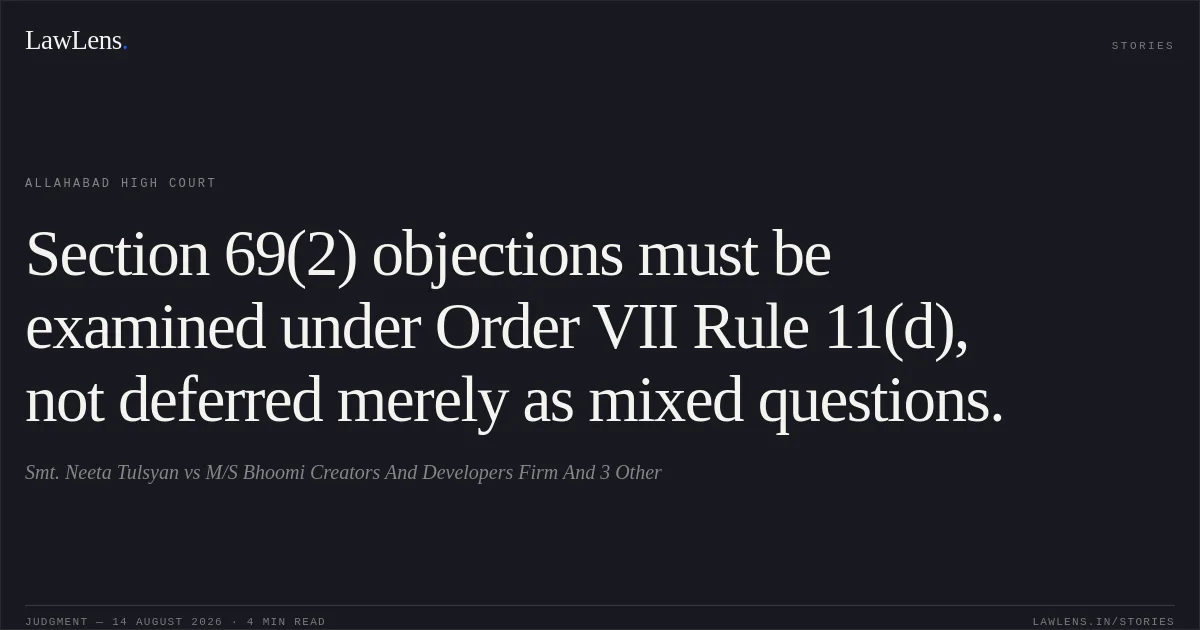 Section 69(2) objections must be examined under Order VII Rule 11(d), not deferred merely as mixed questions.. Smt. Neeta Tulsyan vs M/S Bhoomi Creators And Developers Firm And 3 Other. Allahabad High Court. LawLens