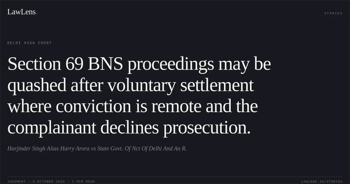 Section 69 BNS proceedings may be quashed after voluntary settlement where conviction is remote and the complainant declines prosecution.. Harjinder Singh Alias Harry Arora vs State Govt. Of Nct Of Delhi And An R.. Delhi High Court. LawLens