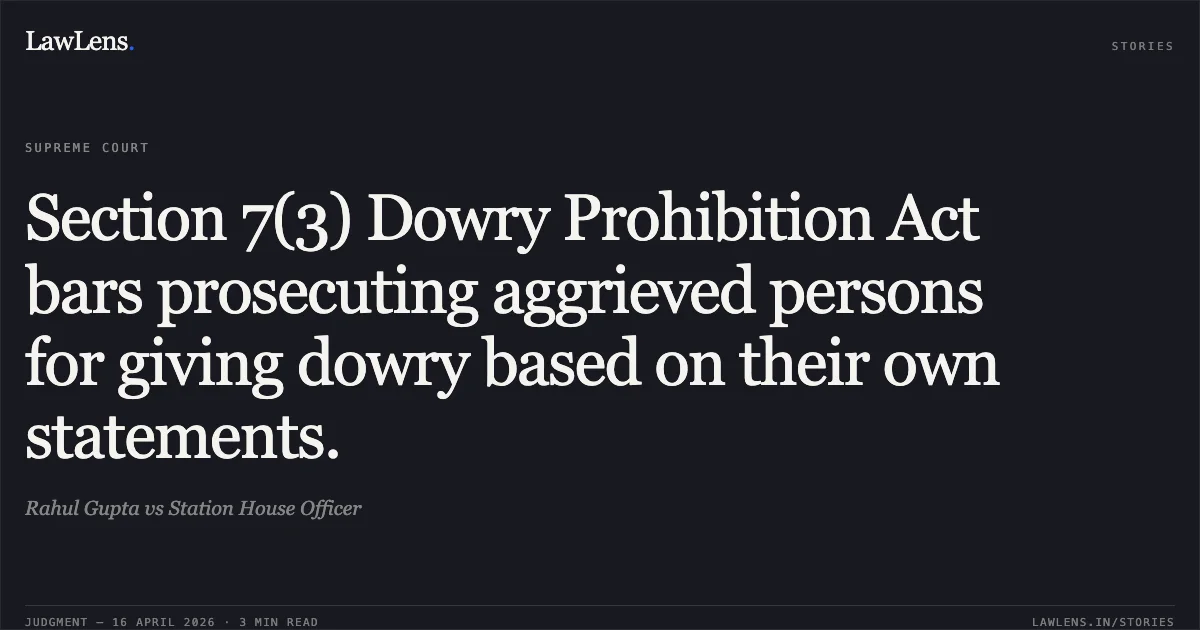 Section 7(3) Dowry Prohibition Act bars prosecuting aggrieved persons for giving dowry based on their own statements.. Rahul Gupta vs Station House Officer. Supreme Court. LawLens