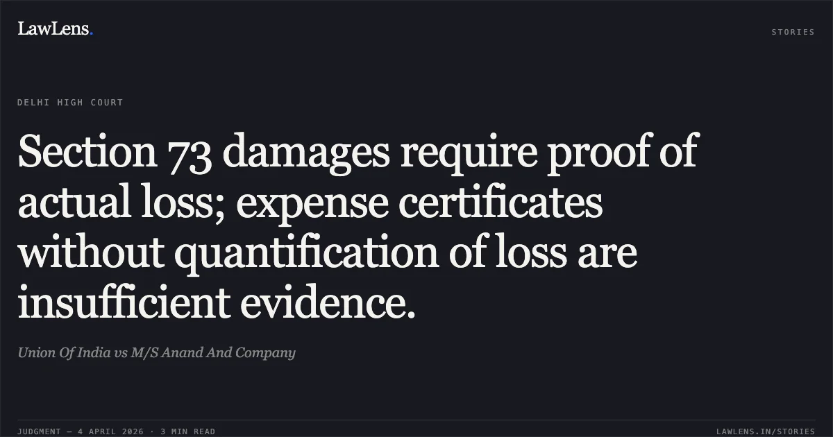 Section 73 damages require proof of actual loss; expense certificates without quantification of loss are insufficient evidence.. Union Of India vs M/S Anand And Company. Delhi High Court. LawLens