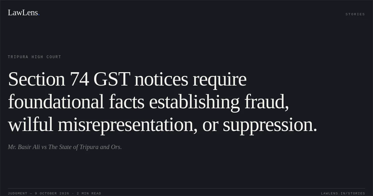 Section 74 GST notices require foundational facts establishing fraud, wilful misrepresentation, or suppression.. Mr. Basir Ali vs The State of Tripura and Ors.. Tripura High Court. LawLens