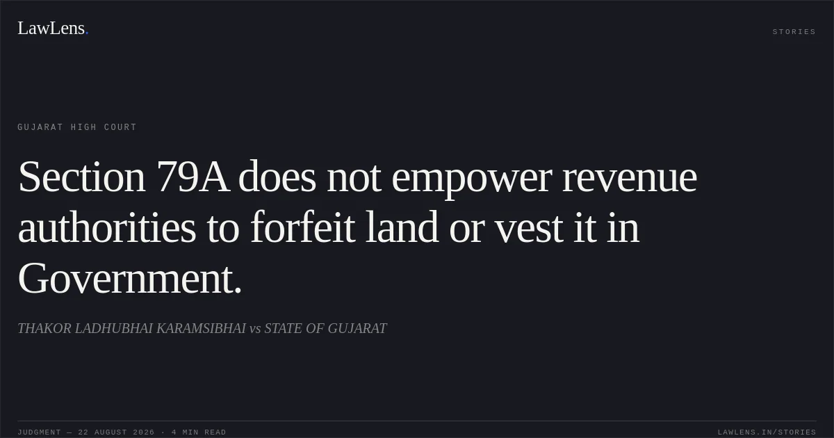 Section 79A does not empower revenue authorities to forfeit land or vest it in Government.. THAKOR LADHUBHAI KARAMSIBHAI vs STATE OF GUJARAT. Gujarat High Court. LawLens