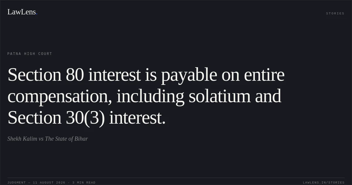 Section 80 interest is payable on entire compensation, including solatium and Section 30(3) interest.. Shekh Kalim vs The State of Bihar. Patna High Court. LawLens
