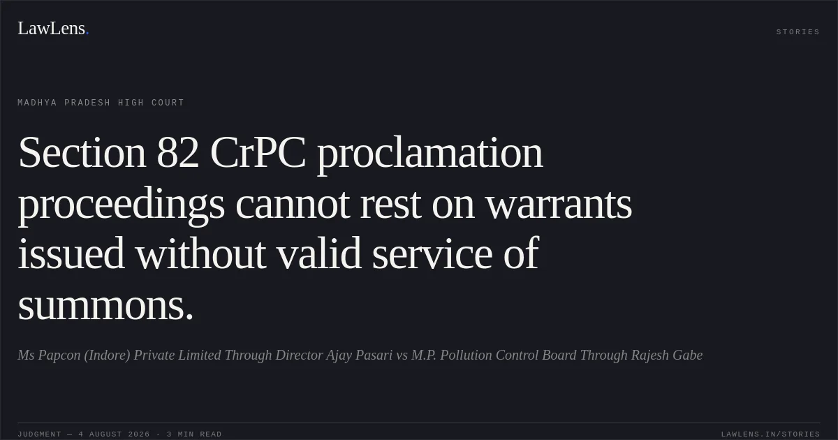 Section 82 CrPC proclamation proceedings cannot rest on warrants issued without valid service of summons.. Ms Papcon (Indore) Private Limited Through Director Ajay Pasari vs M.P. Pollution Control Board Through Rajesh Gabe. Madhya Pradesh High Court. LawLens