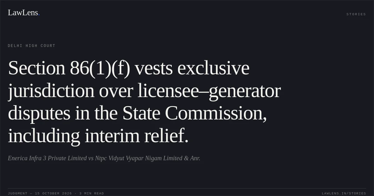 Section 86(1)(f) vests exclusive jurisdiction over licensee–generator disputes in the State Commission, including interim relief.. Enerica Infra 3 Private Limited vs Ntpc Vidyut Vyapar Nigam Limited & Anr.. Delhi High Court. LawLens