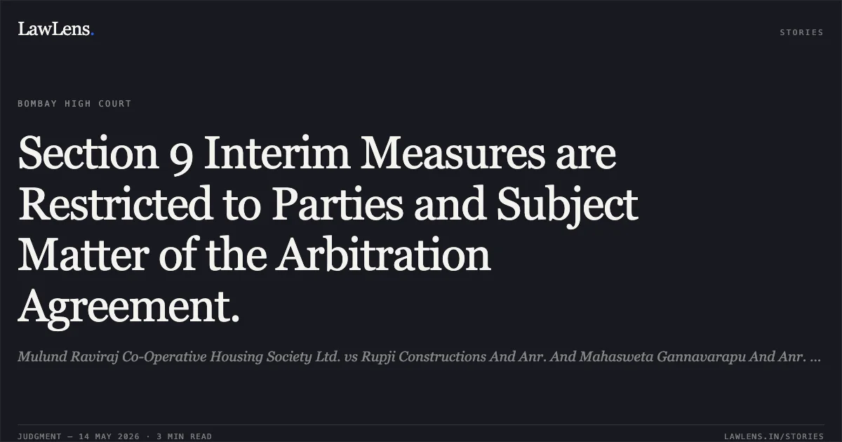 Section 9 Interim Measures are Restricted to Parties and Subject Matter of the Arbitration Agreement.. Mulund Raviraj Co-Operative Housing Society Ltd. vs Rupji Constructions And Anr. And Mahasweta Gannavarapu And Anr. (Applicant/Interveners). Bombay High Court. LawLens