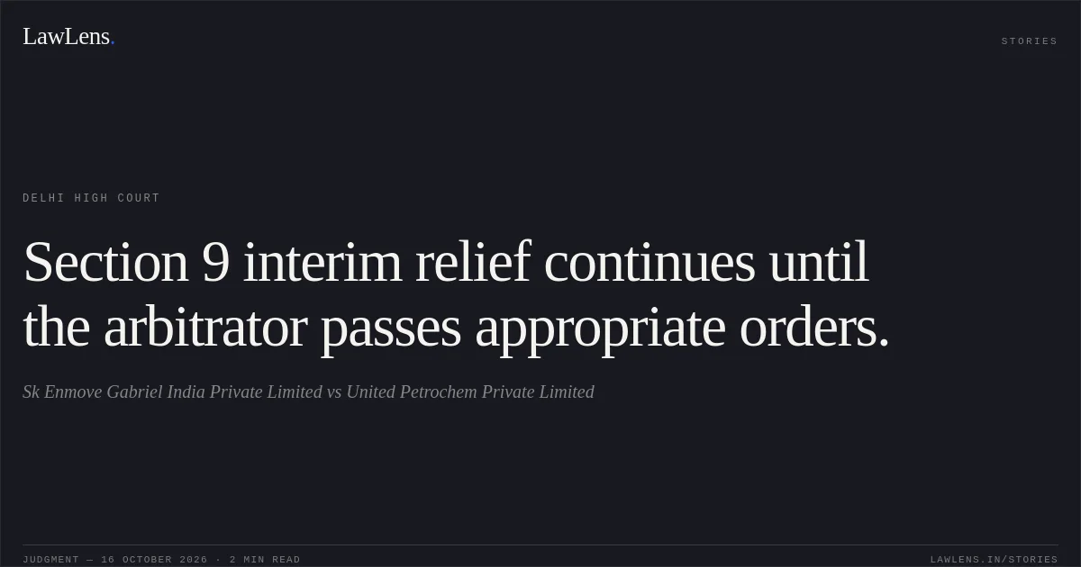 Section 9 interim relief continues until the arbitrator passes appropriate orders.. Sk Enmove Gabriel India Private Limited vs United Petrochem Private Limited. Delhi High Court. LawLens